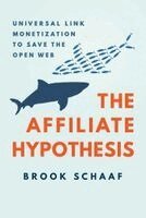 Brook Schaaf - The Affiliate Hypothesis: Universal Link Monetization to Save the Open Web, Häftad