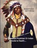 The Cherokee Physician Or Indian Guide to Health: As Given by Richard Foreman a Cherokee Doctor; Comprising a Brief View of Anatomy.: With General Rul