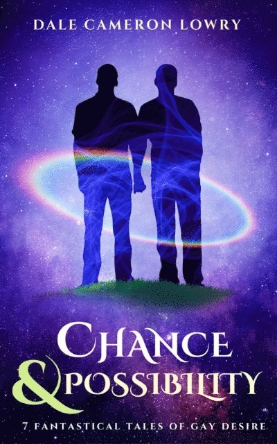 Dale Cameron Lowry - Chance & Possibility: Seven Fantastical Tales of Gay Desire, E-bok