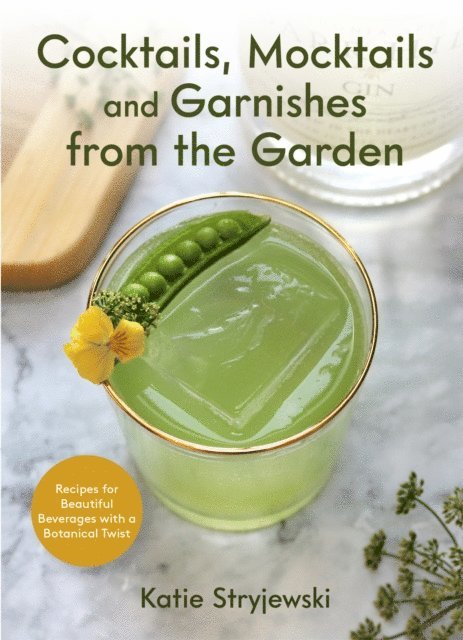 Katie Stryjewski - Cocktails, Mocktails, and Garnishes from the Garden, E-bok