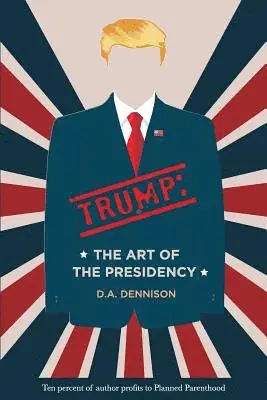 D. a. Dennison - Trump: The Art of the Presidency, Häftad. Tillgänglighet: Lägg i varukorg