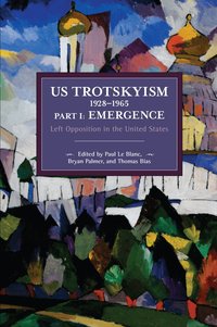 US Trotskyism 19281965 Part I: Emergence