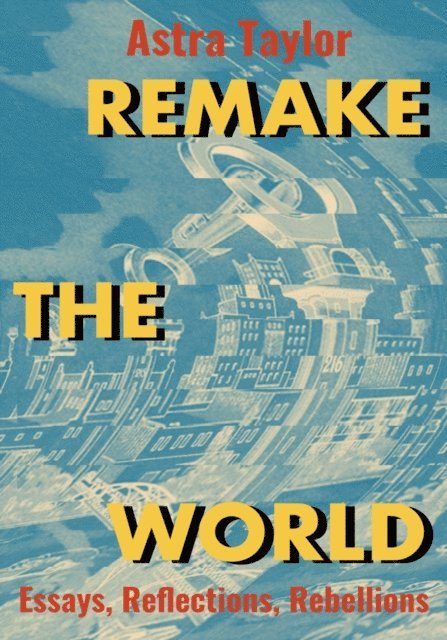 Astra Taylor - Remake the World, E-bok