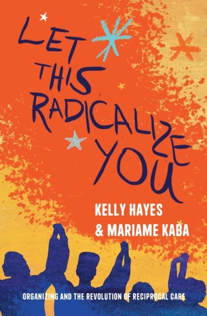 Mariame Kaba, Kelly Hayes - Let This Radicalize You, E-bok
