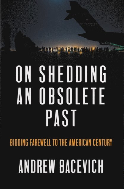 Andrew J. Bacevich - On Shedding an Obsolete Past, E-bok