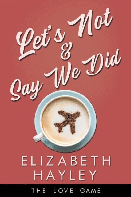 Elizabeth Hayley - Let's Not & Say We Did, E-bok