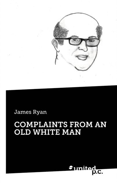 James Ryan - COMPLAINTS FROM AN OLD WHITE MAN, E-bok