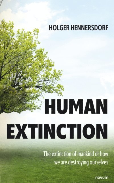 Holger Hennersdorf - Human extinction - The extinction of mankind or how we are destroying ourselves, E-bok