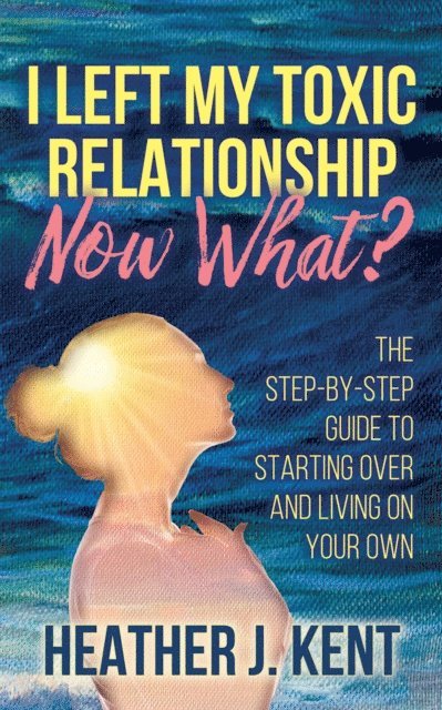 Heather J Kent - I Left My Toxic Relationship-Now What?, E-bok. Tillgänglighet: Lägg i varukorg