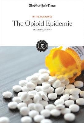 The New York Times Editorial Staff - The Opioid Epidemic: Tracking a Crisis, Häftad