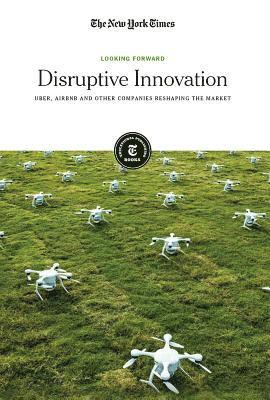 The New York Times Editorial Staff - Disruptive Innovation: Uber, Airbnb and Other Companies Reshaping the Market, Häftad