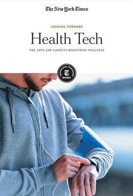 The New York Times Editorial Staff - Health Tech: The Apps and Gadgets Redefining Wellness, Inbunden. Tillgänglighet: Tillfälligt slut