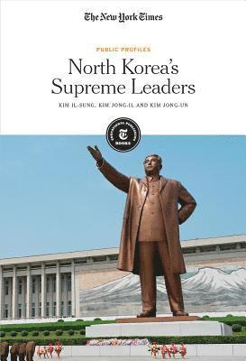 The New York Times Editorial Staff - North Korea's Supreme Leaders: Kim Il-Sung, Kim Jong-Il and Kim Jong-Un, Häftad
