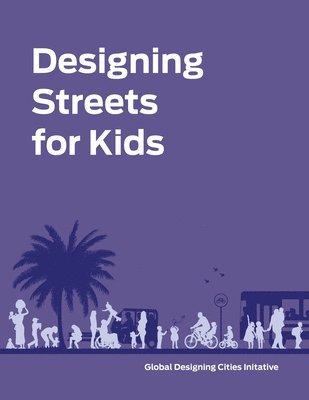 National Association of City Transportation Officials, Global Designing Cities Initiative - Designing Streets for Kids, Inbunden. Tillgänglighet: Lägg i varukorg