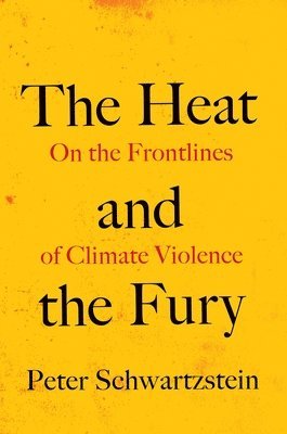 Peter Schwartzstein - The Heat and the Fury: On the Frontlines of Climate Violence, Häftad