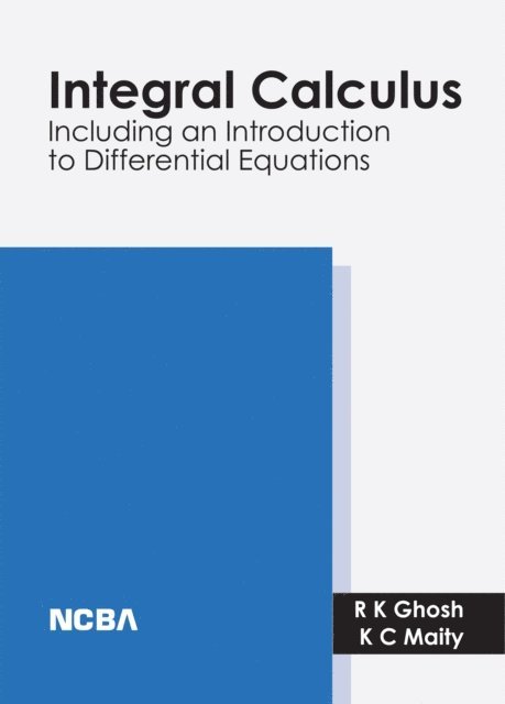 Ramkrishna Ghosh, Kantish Chandra Maity - Integral Calculus (Including and Introduction to Differential Equations), E-bok