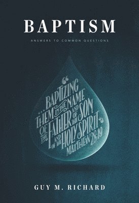 Baptism: Answers To Common Questions by Guy Richard, Guy M Richard, Guy M Richard