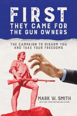 Mark W. Smith - First They Came for the Gun Owners: The Campaign to Disarm You and Take Your Freedoms, Inbunden. Tillgänglighet: Lägg i varukorg