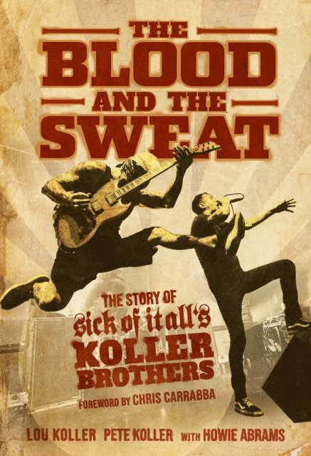 Howie Abrams, Pete Koller, Lou Koller - Blood and the Sweat: The Story of Sick of It All's Koller Brothers, E-bok