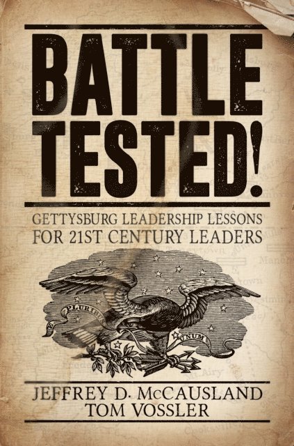 Tom Vossler, Jeffrey D. McCausland - Battle Tested!: Gettysburg Leadership Lessons for 21st Century Leaders, E-bok