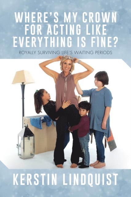 Kerstin Lindquist - Where's My Crown for Acting Like Everything Is Fine?: Royally Surviving Life's Waiting Periods, E-bok. Tillgänglighet: Lägg i varukorg