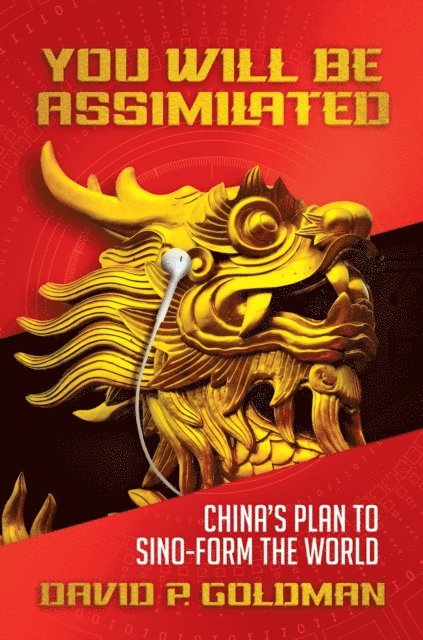 David P. Goldman - You Will Be Assimilated: China's Plan to Sino-form the World, E-bok