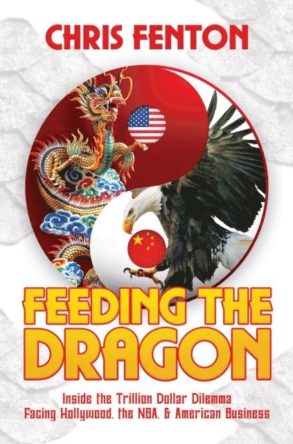 Feeding the Dragon: Inside the Trillion Dollar Dilemma Facing Hollywood, the NBA, & American Business