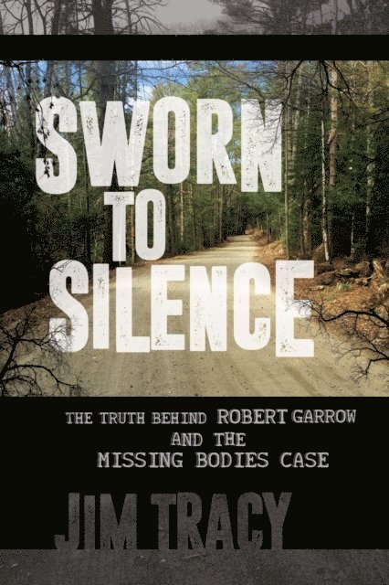 Jim Tracy - Sworn to Silence: The Truth Behind Robert Garrow and the Missing Bodies Case, E-bok