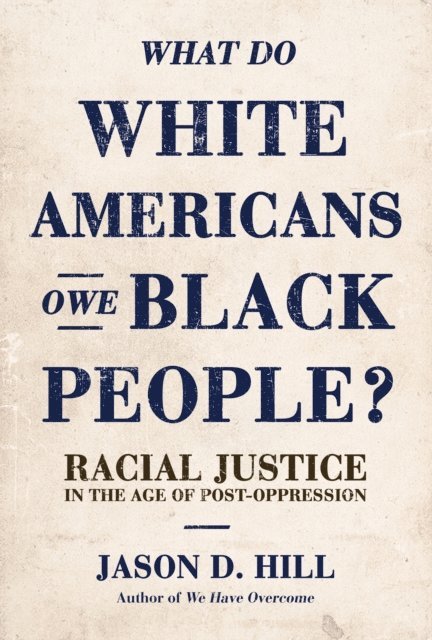 Jason D. Hill - What Do White Americans Owe Black People?: Racial Justice in the Age of Post-Oppression, E-bok
