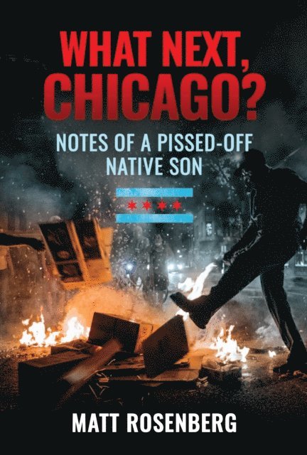 Matt Rosenberg - What Next, Chicago?: Notes of a Pissed-Off Native Son, E-bok