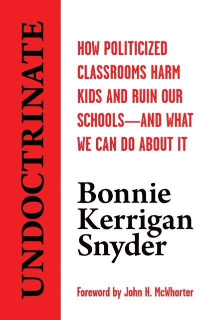 Bonnie Kerrigan Snyder - Undoctrinate: How Politicized Classrooms Harm Kids and Ruin Our Schools-and What We Can Do About It, E-bok