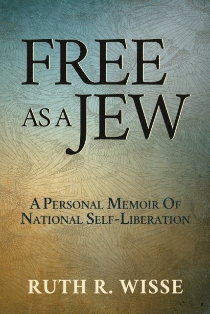 Ruth R. Wisse - Free as a Jew: A Personal Memoir of National Self-Liberation, E-bok