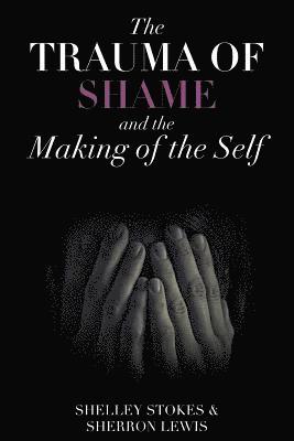 Shelley Stokes, Sherron Lewis - Trauma of Shame and the Making of the Self, Häftad