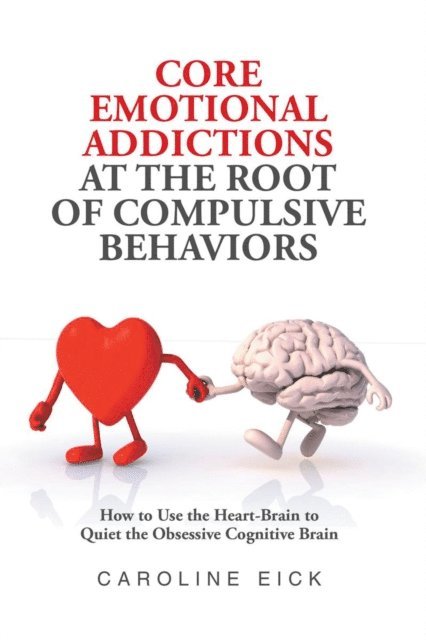 Caroline Eick - Core Emotional Addictions at the Root of Compulsive Behaviors, E-bok