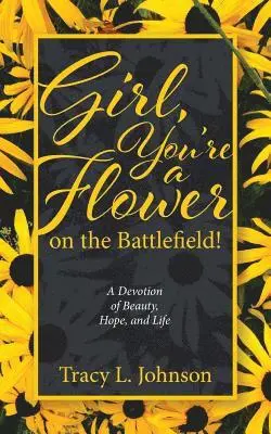 Tracy L Johnson - Girl, You're a Flower on the Battlefield!, Häftad. Tillgänglighet: Lägg i varukorg