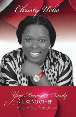 Christy Uche Mrs - Your Marriage And Family Like No Other: Leaving a Legacy For Your Generation, Häftad