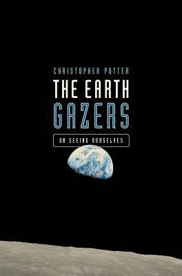 Christopher Potter - The Earth Gazers: On Seeing Ourselves, Häftad