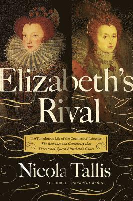 Nicola Tallis - Elizabeth's Rivals: The Tumultuous Life of the Countess of Leicester, Häftad