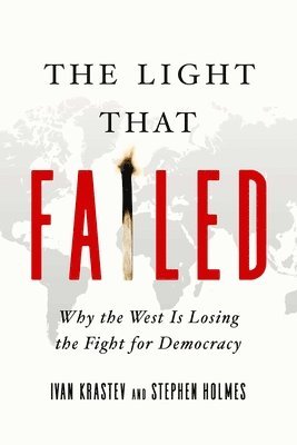 Stephen Holmes, Ivan Krastev - The Light That Failed: Why the West Is Losing the Fight for Democracy, Inbunden. Tillgänglighet: Tillfälligt slut