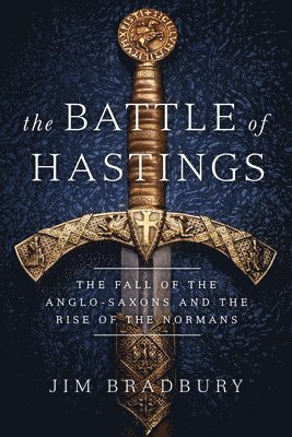 Jim Bradbury - The Battle of Hastings: The Fall of the Anglo-Saxons and the Rise of the Normans, Häftad