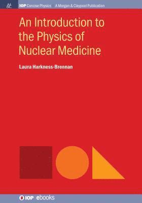 Laura Harkness-Brennan - Introduction to the Physics of Nuclear Medicine, Inbunden