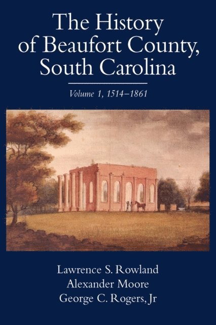 Jr. George C. Rogers, Alexander Moore, Lawrence S. Rowland - History of Beaufort County, South Carolina, E-bok