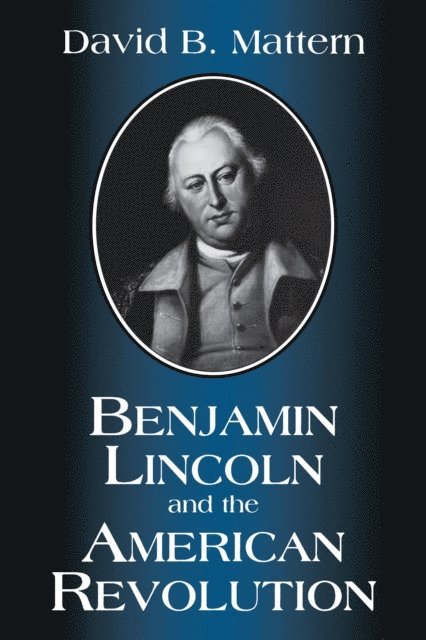 David B. Mattern - Benjamin Lincoln and the American Revolution, E-bok
