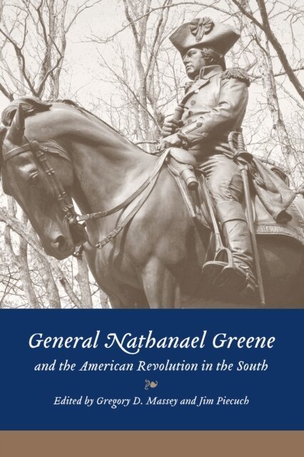 Jim Piecuch, Gregory D. Massey - General Nathanael Greene and the American Revolution in the South, E-bok