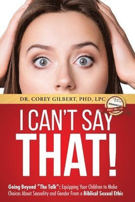 Corey Gilbert - I Can't Say That!: Going Beyond "The Talk" Equipping Your Children to Make Choices About Sexuality and Gender From a Biblical Sexual Ethic, Häftad. Tillgänglighet: Lägg i varukorg