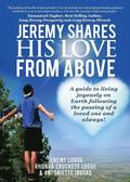 Jeremy Shares His Love From Above: A guide to living joyously on Earth following the passing of a loved one and always!