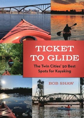 Bob Shaw - Ticket to Glide: The Twin Cities' 50 Best Spots for Kayaking, Häftad