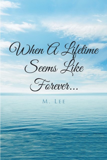 M. Lee - When A Lifetime Seems Like Forever..., E-bok