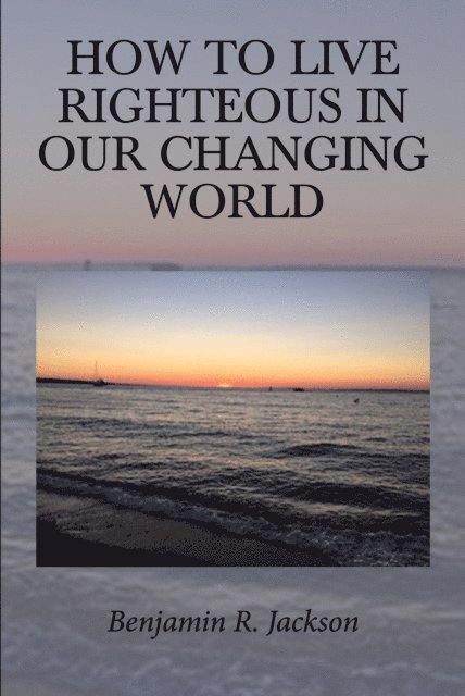 Benjamin Jackson - How to Live Righteous in Our Changing World, E-bok