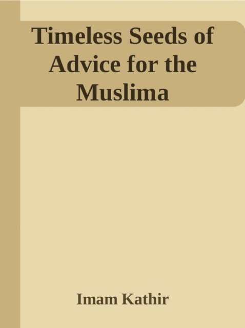 Imam Kathir - Timeless Seeds of Advice for the Muslima, E-bok